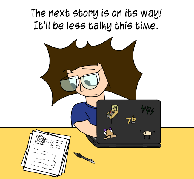 Nick is at his table, behind his laptop.  He is glancing off to the side at a pile of his own handwritten notes.  The next story is on its way!  It'll be less talky this time.